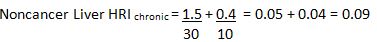 he equation for the non-cancer liver health risk index for the chronic duration is equal to two terms added together. These two terms are for chloroform and vinyl chloride in this example. The first term is 1.5 micrograms per liter of water (for chloroform) divided by the chronic health risk limit for chloroform, which is 30 micrograms per liter. Therefore, 1.5 divided by 30 equals 0.05. The second term is 0.4 micrograms per liter of water for vinyl chloride divided by the chronic health risk limit for vinyl chloride, which is 10 micrograms per liter of water. Therefore, the second term is equal to 0.04. Adding these two terms results in a health risk index of 0.09.